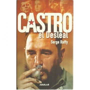 CASTRO, EL DESLEAL, Serge Raffy
