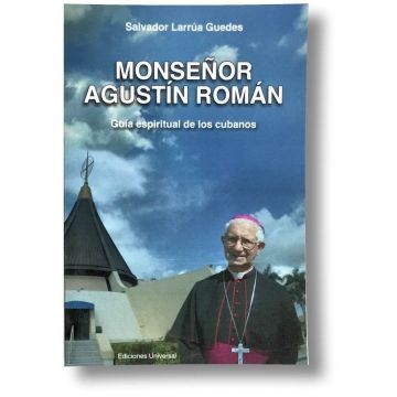 MONSENOR AGUSTIN ROMAN GUIA ESPIRITUAL DE LOS CUBANOS