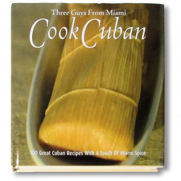 Three Guys from Miami Cook Cuban: 100 Great Recipes NEW